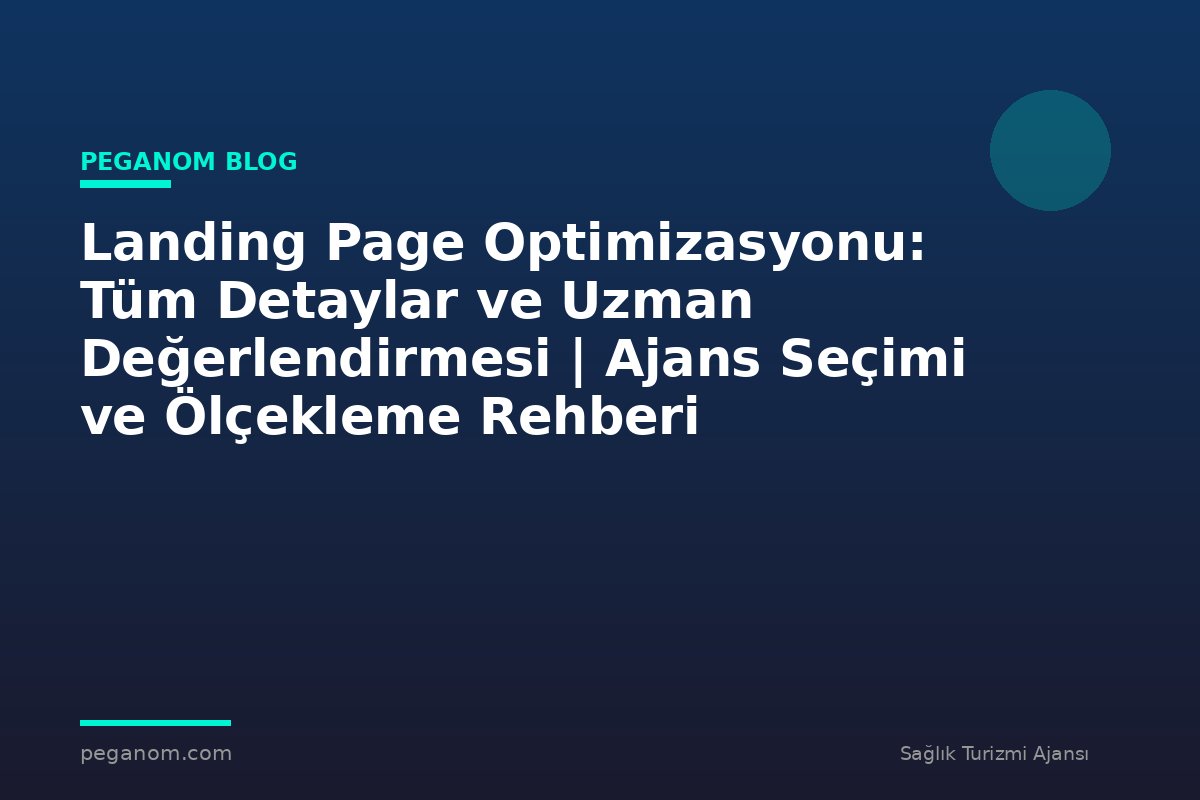 Landing Page Optimizasyonu: Tüm Detaylar ve Uzman Değerlendirmesi | Ajans Seçimi ve Ölçekleme Rehberi