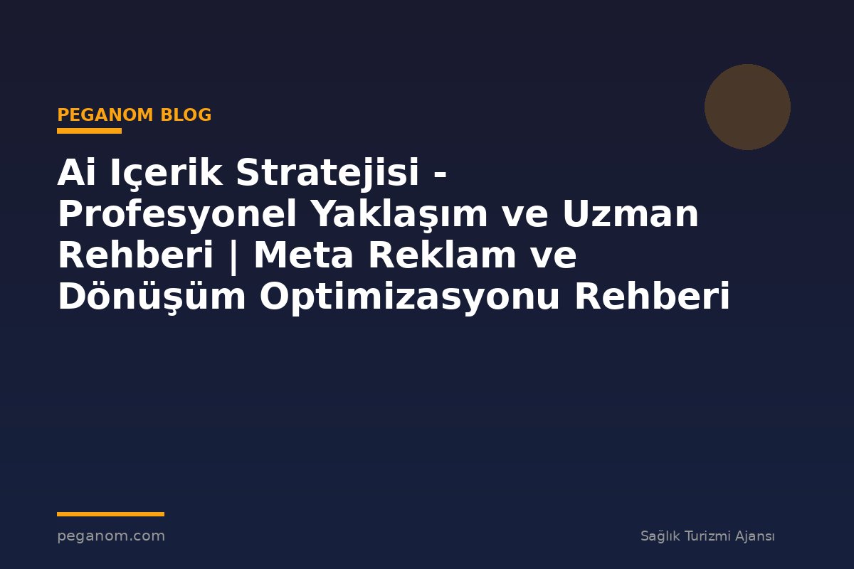 Ai Içerik Stratejisi - Profesyonel Yaklaşım ve Uzman Rehberi | Meta Reklam ve Dönüşüm Optimizasyonu Rehberi
