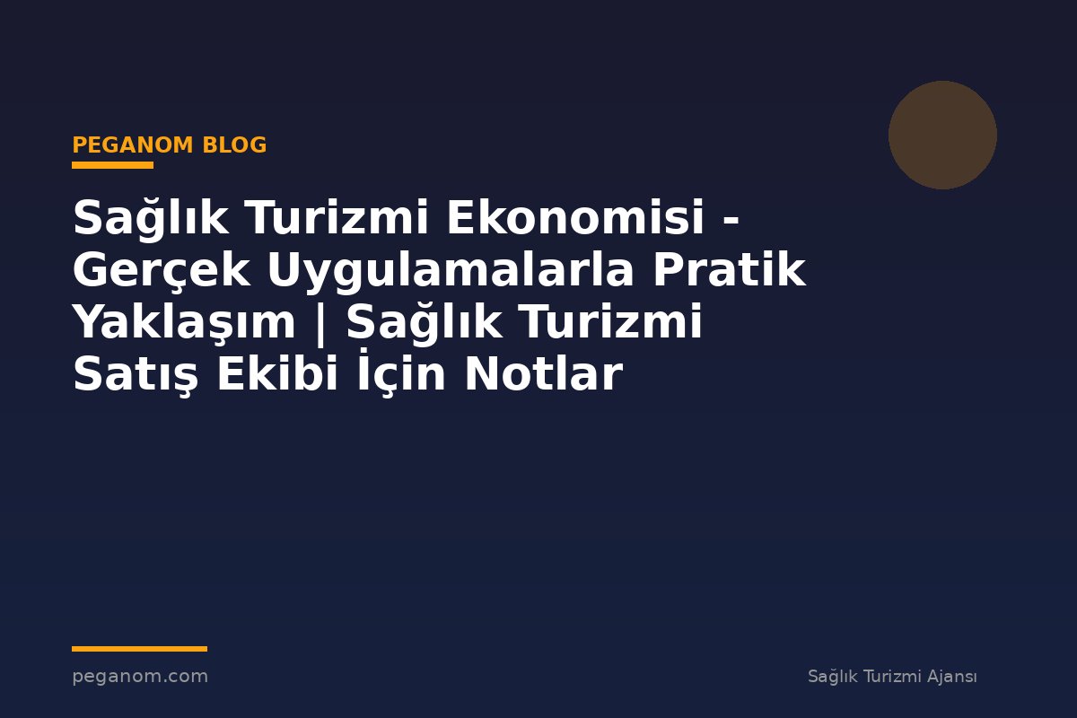 Sağlık Turizmi Ekonomisi - Gerçek Uygulamalarla Pratik Yaklaşım | Sağlık Turizmi Satış Ekibi İçin Notlar