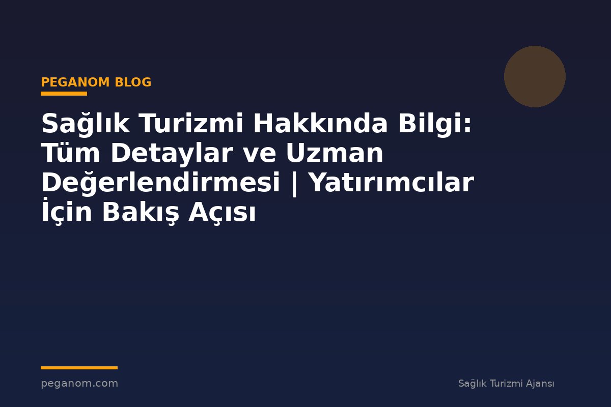 Sağlık Turizmi Hakkında Bilgi: Tüm Detaylar ve Uzman Değerlendirmesi | Yatırımcılar İçin Bakış Açısı