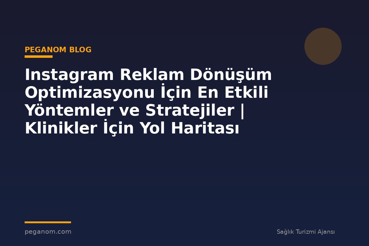 Instagram Reklam Dönüşüm Optimizasyonu İçin En Etkili Yöntemler ve Stratejiler | Klinikler İçin Yol Haritası