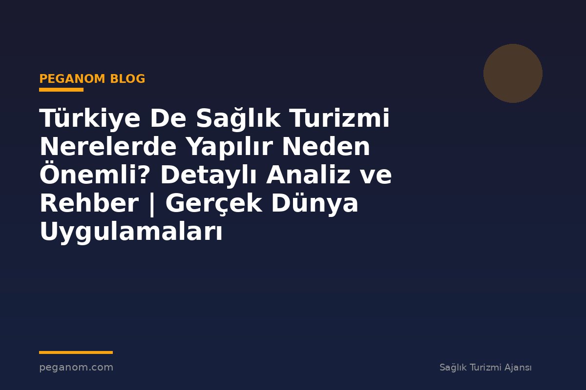 Türkiye De Sağlık Turizmi Nerelerde Yapılır Neden Önemli? Detaylı Analiz ve Rehber | Gerçek Dünya Uygulamaları