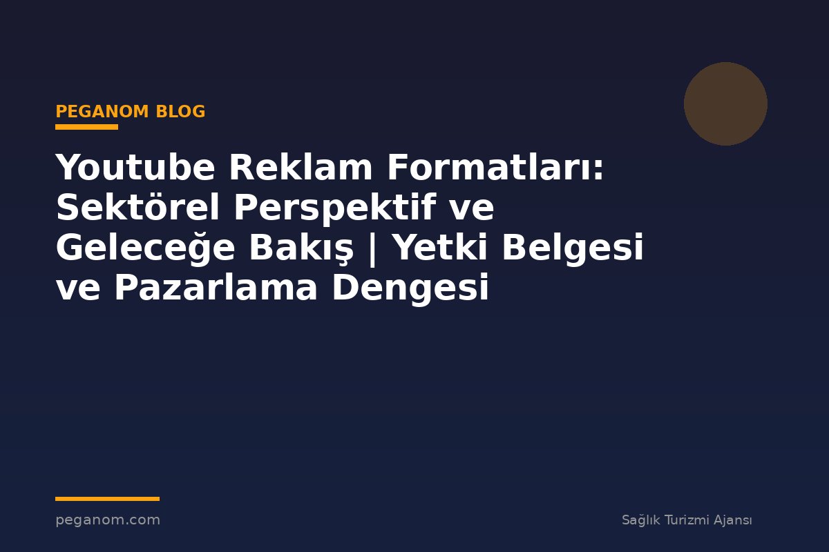 Youtube Reklam Formatları: Sektörel Perspektif ve Geleceğe Bakış | Yetki Belgesi ve Pazarlama Dengesi