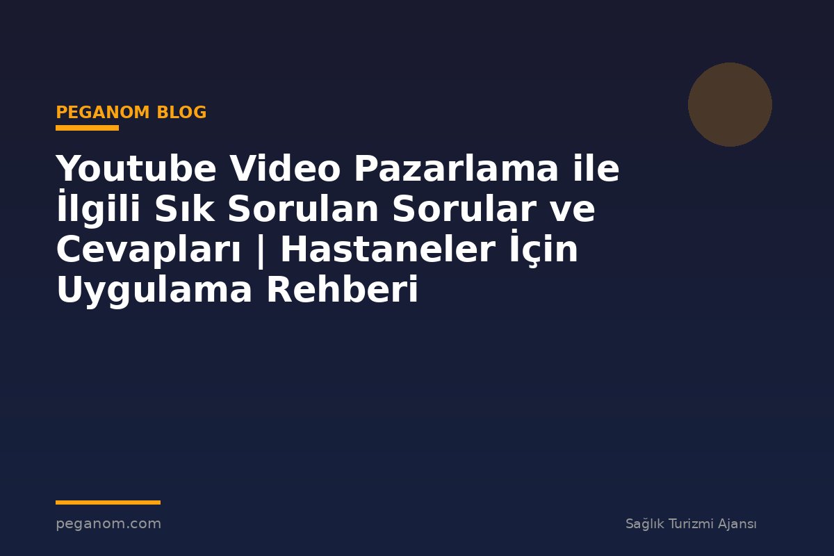 Youtube Video Pazarlama ile İlgili Sık Sorulan Sorular ve Cevapları | Hastaneler İçin Uygulama Rehberi