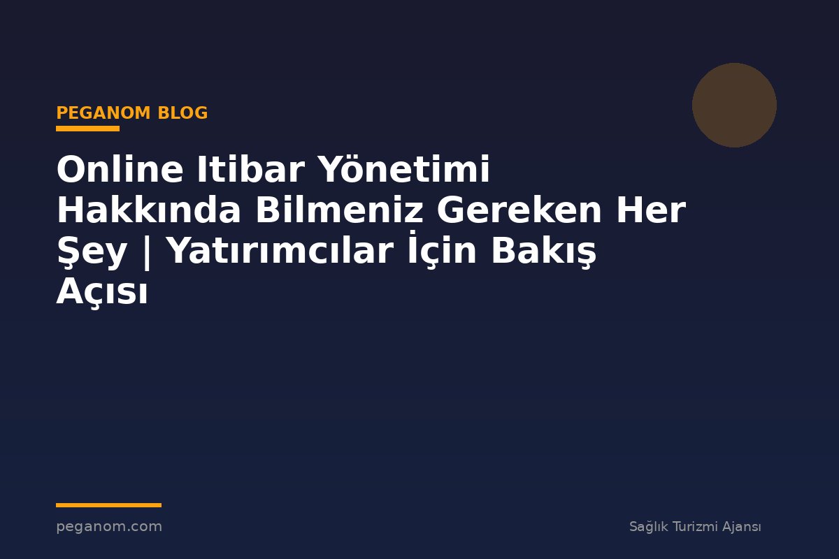 Online Itibar Yönetimi Hakkında Bilmeniz Gereken Her Şey | Yatırımcılar İçin Bakış Açısı