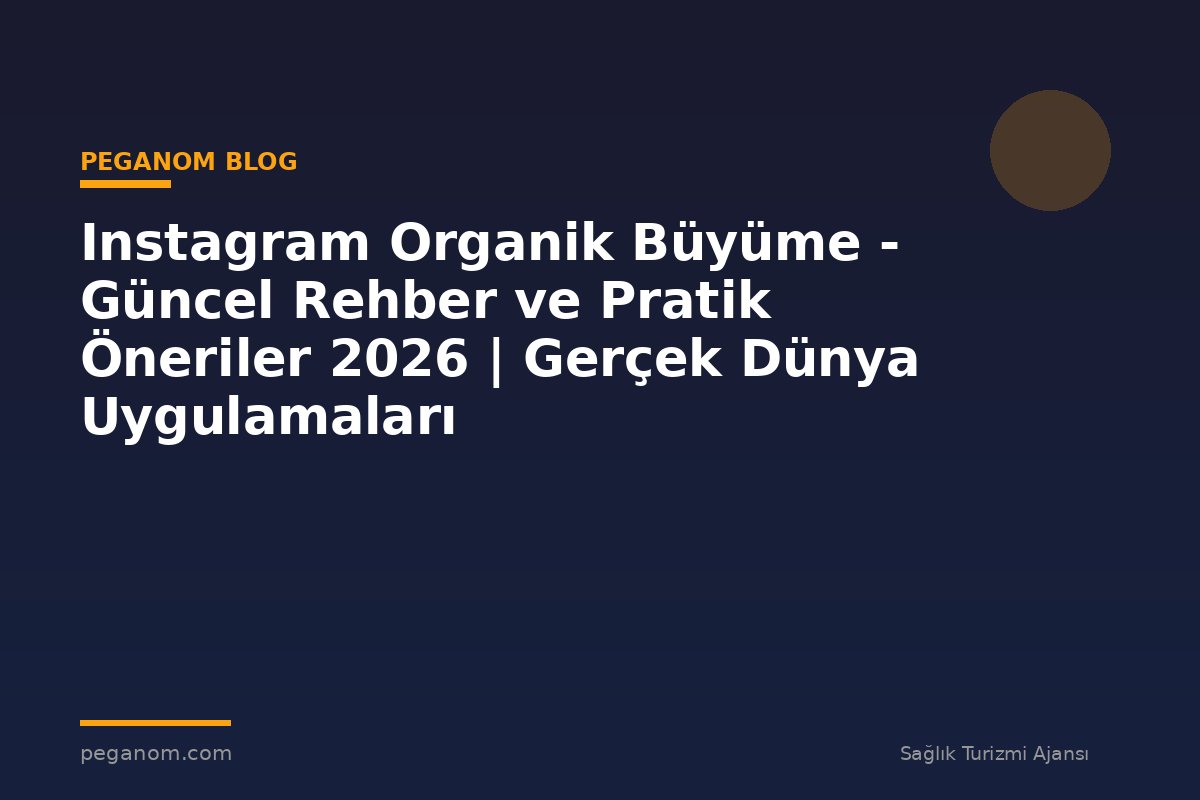 Instagram Organik Büyüme - Güncel Rehber ve Pratik Öneriler 2026 | Gerçek Dünya Uygulamaları
