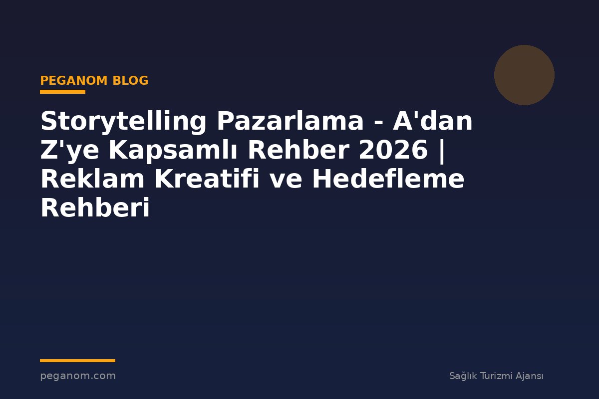 Storytelling Pazarlama - A'dan Z'ye Kapsamlı Rehber 2026 | Reklam Kreatifi ve Hedefleme Rehberi