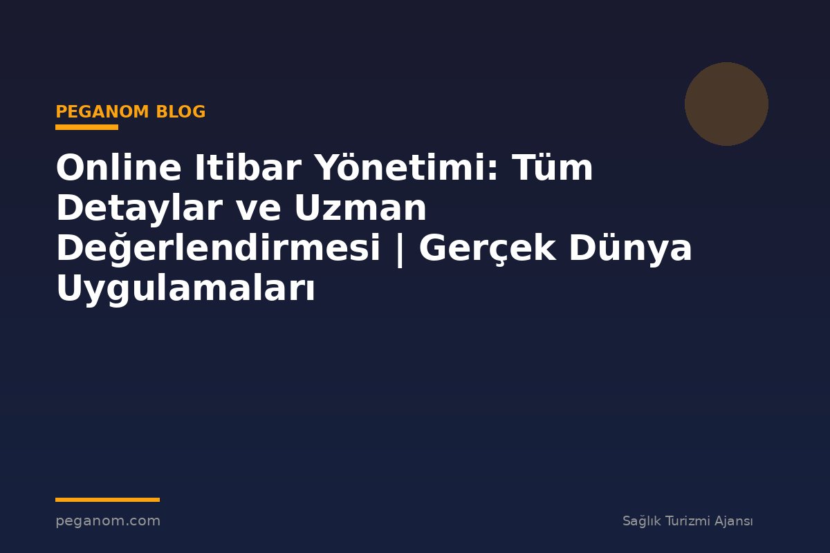 Online Itibar Yönetimi: Tüm Detaylar ve Uzman Değerlendirmesi | Gerçek Dünya Uygulamaları