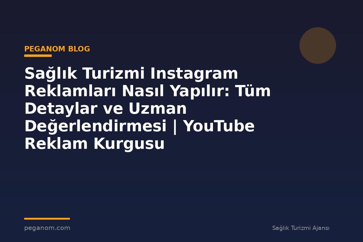 Sağlık Turizmi Instagram Reklamları Nasıl Yapılır: Tüm Detaylar ve Uzman Değerlendirmesi | YouTube Reklam Kurgusu