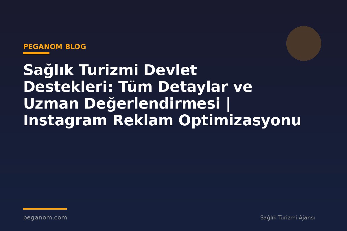Sağlık Turizmi Devlet Destekleri: Tüm Detaylar ve Uzman Değerlendirmesi | Instagram Reklam Optimizasyonu