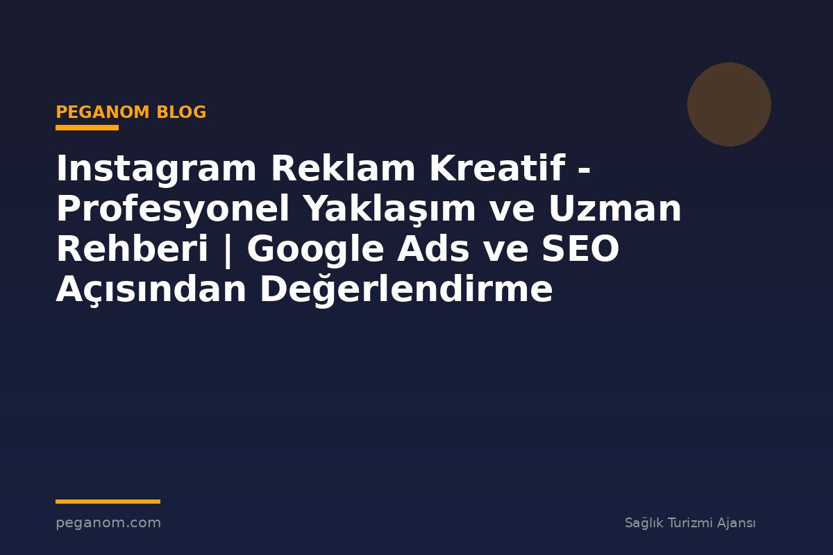 Instagram Reklam Kreatif - Profesyonel Yaklaşım ve Uzman Rehberi | Google Ads ve SEO Açısından Değerlendirme