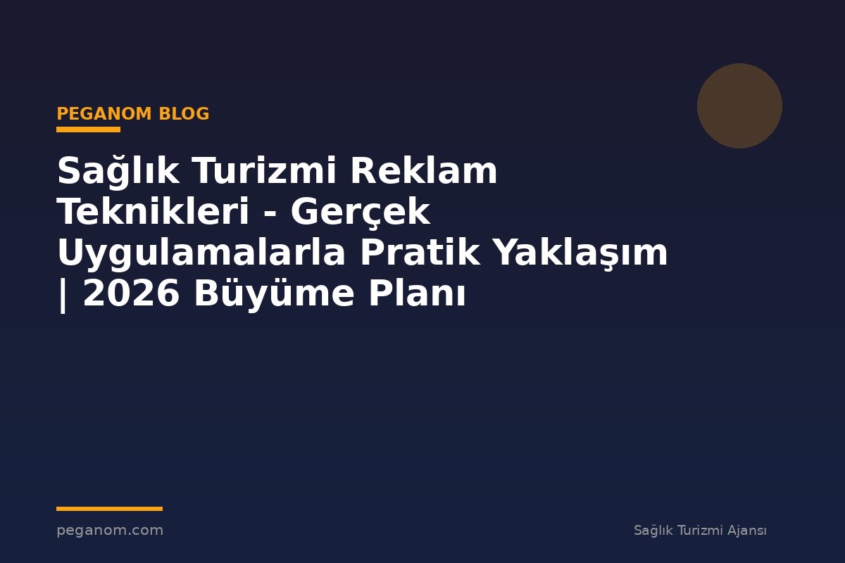 Sağlık Turizmi Reklam Teknikleri - Gerçek Uygulamalarla Pratik Yaklaşım | 2026 Büyüme Planı