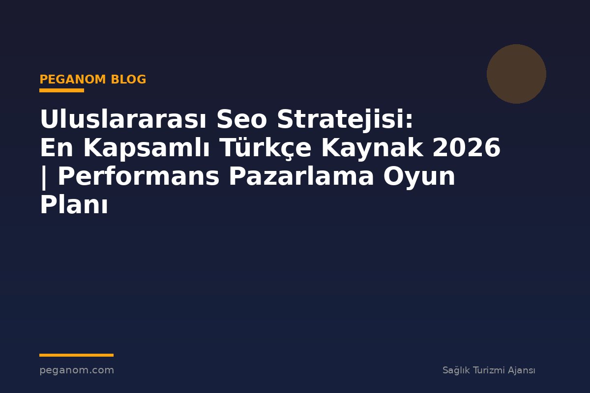 Uluslararası Seo Stratejisi: En Kapsamlı Türkçe Kaynak 2026 | Performans Pazarlama Oyun Planı