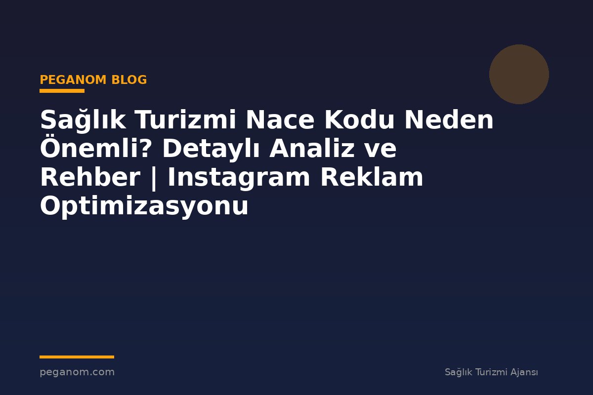Sağlık Turizmi Nace Kodu Neden Önemli? Detaylı Analiz ve Rehber | Instagram Reklam Optimizasyonu