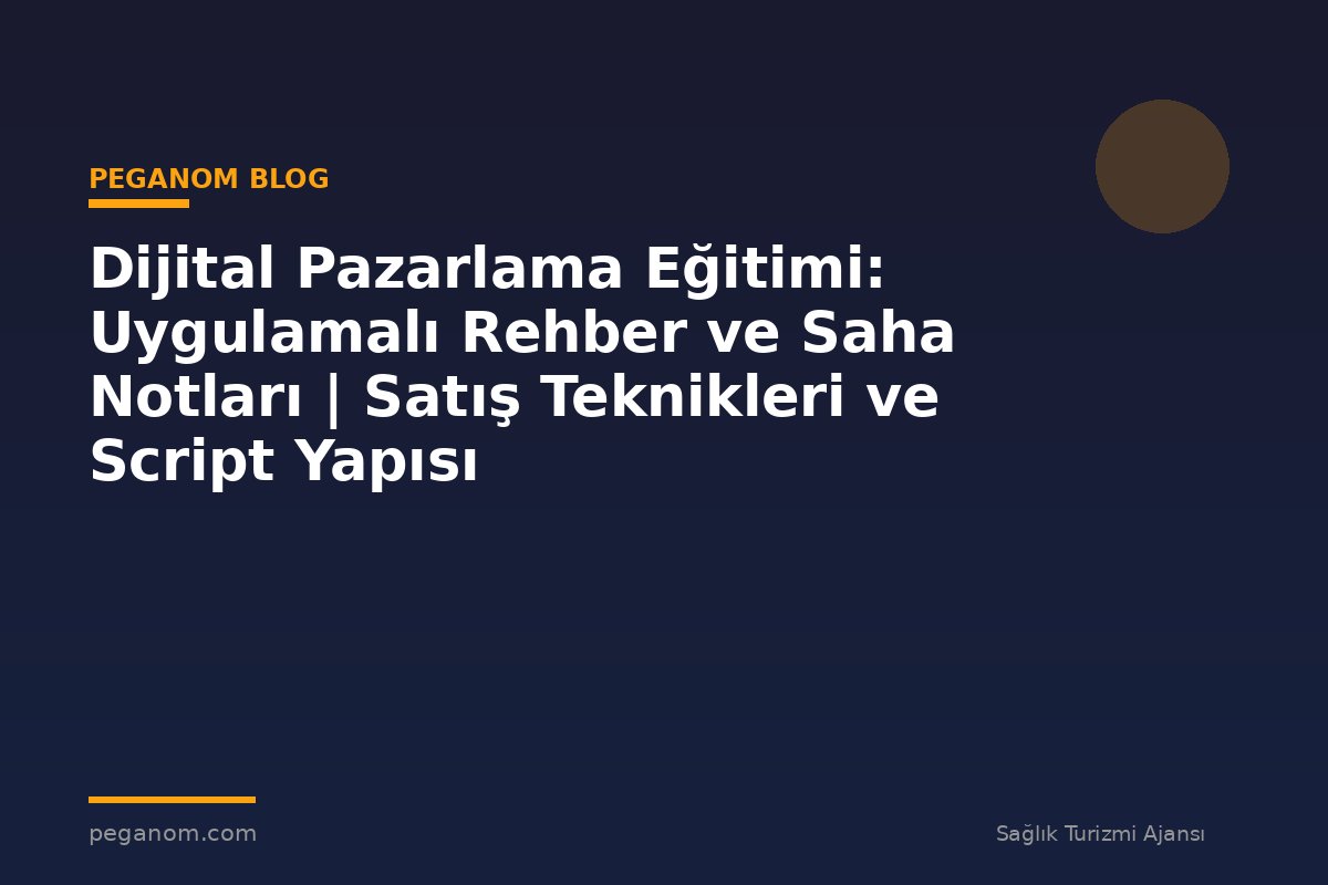 Dijital Pazarlama Eğitimi: Uygulamalı Rehber ve Saha Notları | Satış Teknikleri ve Script Yapısı
