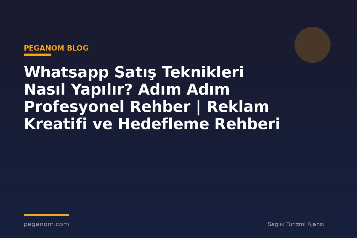 Whatsapp Satış Teknikleri Nasıl Yapılır? Adım Adım Profesyonel Rehber | Reklam Kreatifi ve Hedefleme Rehberi