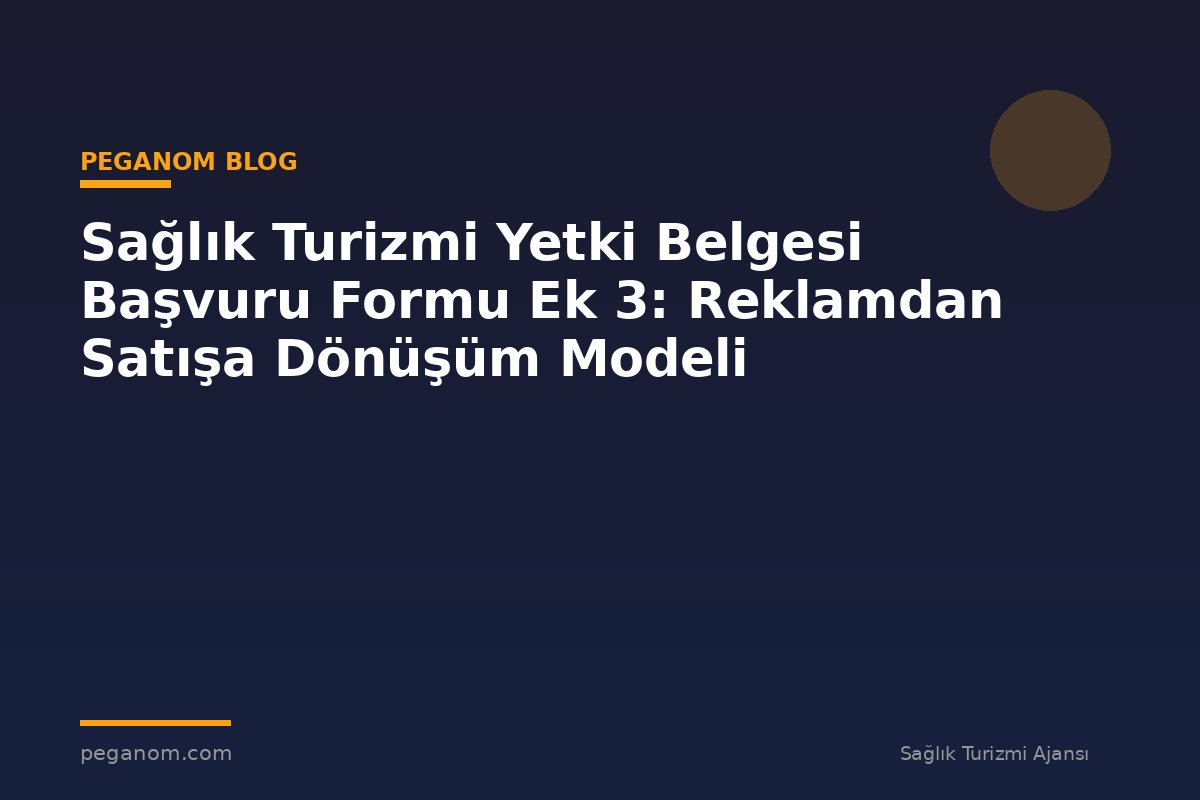 Sağlık Turizmi Yetki Belgesi Başvuru Formu Ek 3: Reklamdan Satışa Dönüşüm Modeli