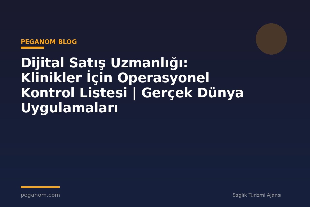 Dijital Satış Uzmanlığı: Klinikler İçin Operasyonel Kontrol Listesi | Gerçek Dünya Uygulamaları