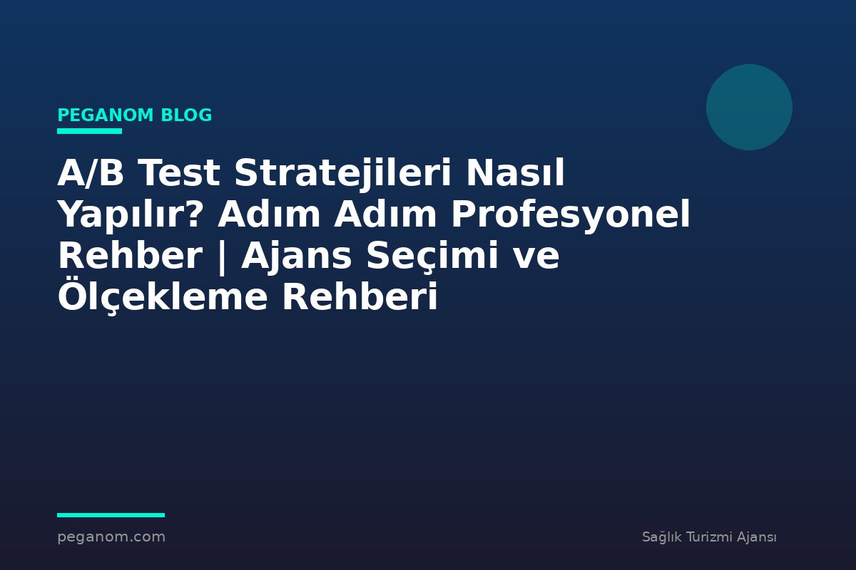 A/B Test Stratejileri Nasıl Yapılır? Adım Adım Profesyonel Rehber | Ajans Seçimi ve Ölçekleme Rehberi