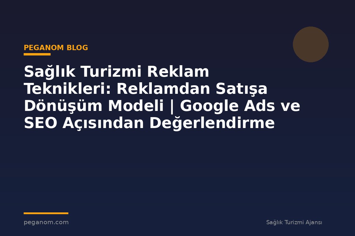 Sağlık Turizmi Reklam Teknikleri: Reklamdan Satışa Dönüşüm Modeli | Google Ads ve SEO Açısından Değerlendirme