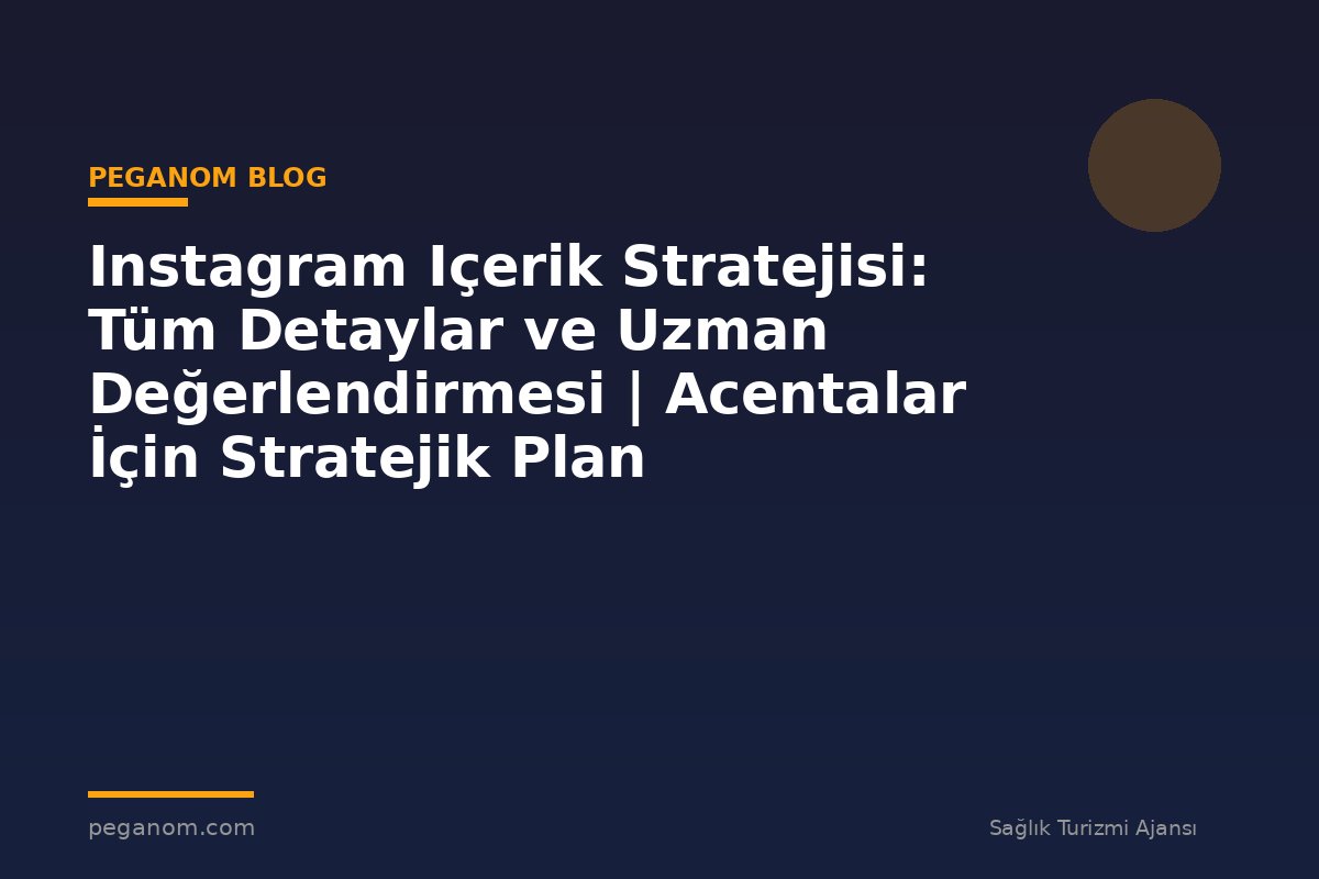 Instagram Içerik Stratejisi: Tüm Detaylar ve Uzman Değerlendirmesi | Acentalar İçin Stratejik Plan
