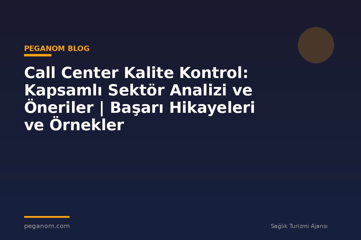 Call Center Kalite Kontrol: Kapsamlı Sektör Analizi ve Öneriler | Başarı Hikayeleri ve Örnekler