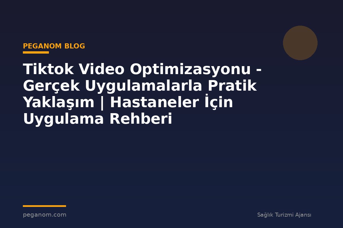 Tiktok Video Optimizasyonu - Gerçek Uygulamalarla Pratik Yaklaşım | Hastaneler İçin Uygulama Rehberi