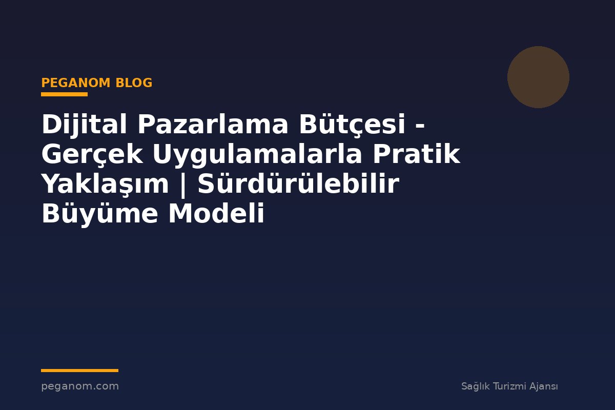 Dijital Pazarlama Bütçesi - Gerçek Uygulamalarla Pratik Yaklaşım | Sürdürülebilir Büyüme Modeli