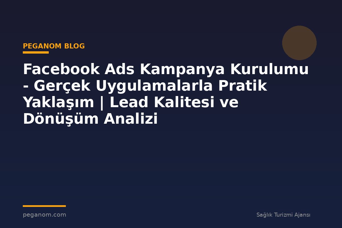 Facebook Ads Kampanya Kurulumu - Gerçek Uygulamalarla Pratik Yaklaşım | Lead Kalitesi ve Dönüşüm Analizi