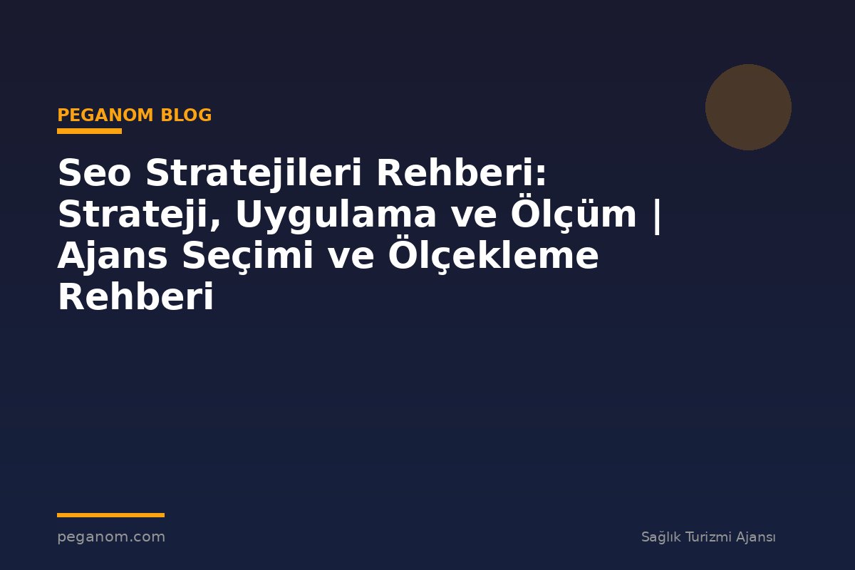 Seo Stratejileri Rehberi: Strateji, Uygulama ve Ölçüm | Ajans Seçimi ve Ölçekleme Rehberi