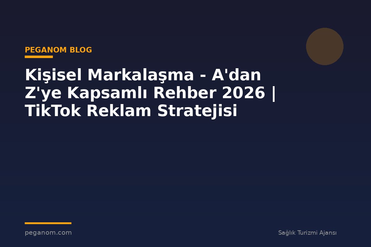 Kişisel Markalaşma - A'dan Z'ye Kapsamlı Rehber 2026 | TikTok Reklam Stratejisi