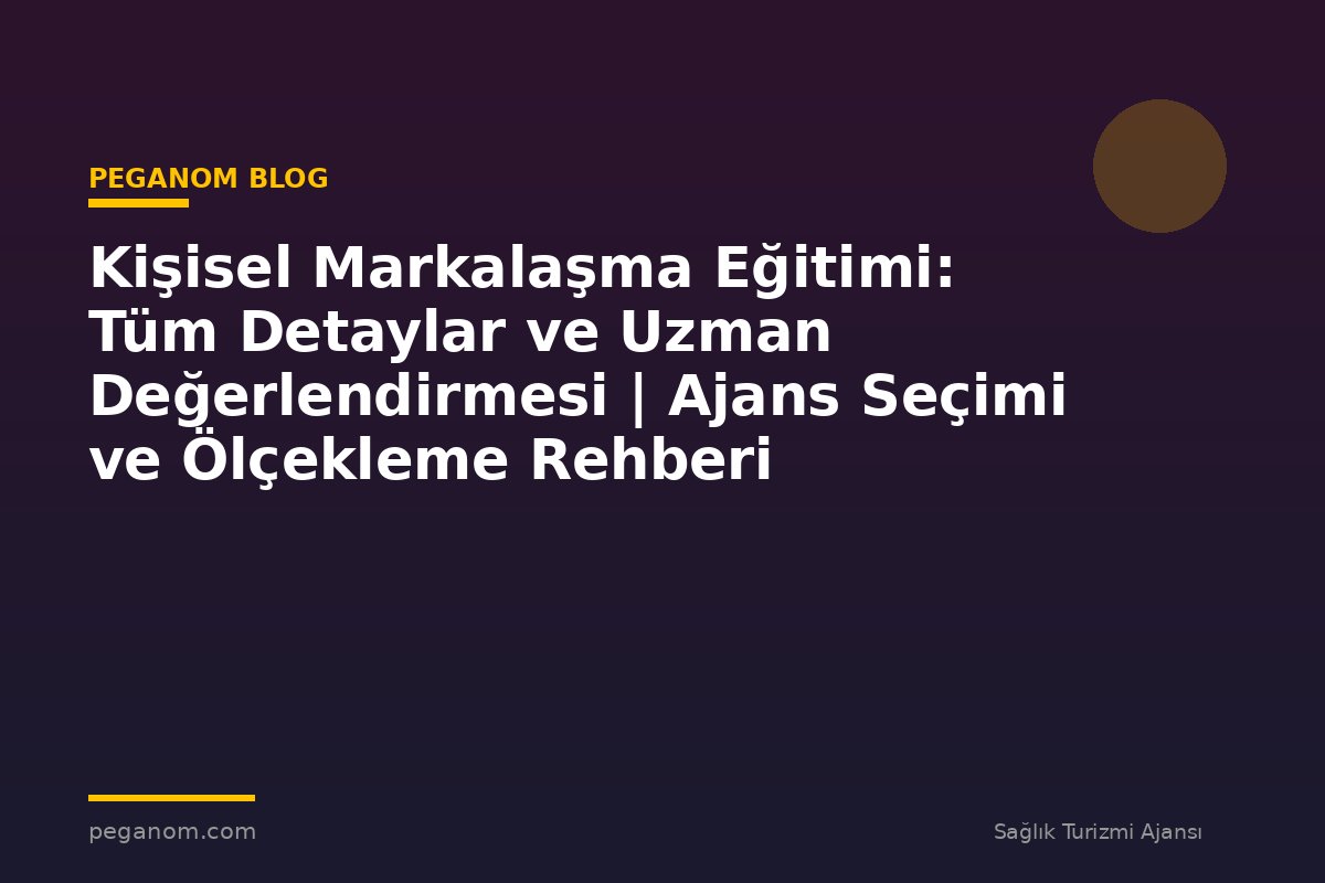 Kişisel Markalaşma Eğitimi: Tüm Detaylar ve Uzman Değerlendirmesi | Ajans Seçimi ve Ölçekleme Rehberi