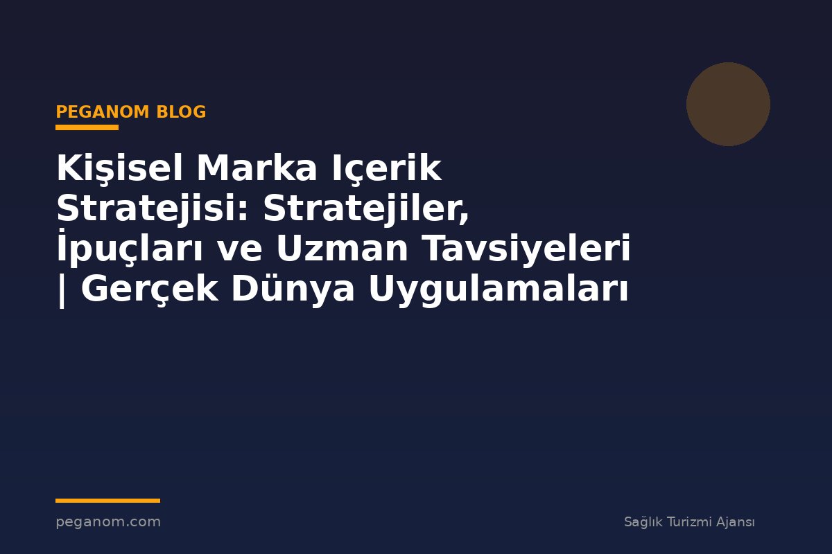Kişisel Marka Içerik Stratejisi: Stratejiler, İpuçları ve Uzman Tavsiyeleri | Gerçek Dünya Uygulamaları