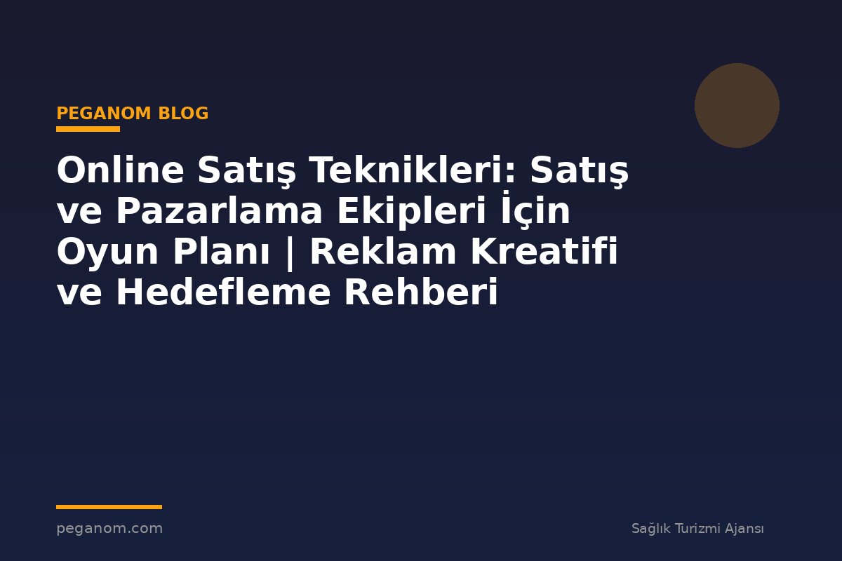 Online Satış Teknikleri: Satış ve Pazarlama Ekipleri İçin Oyun Planı | Reklam Kreatifi ve Hedefleme Rehberi