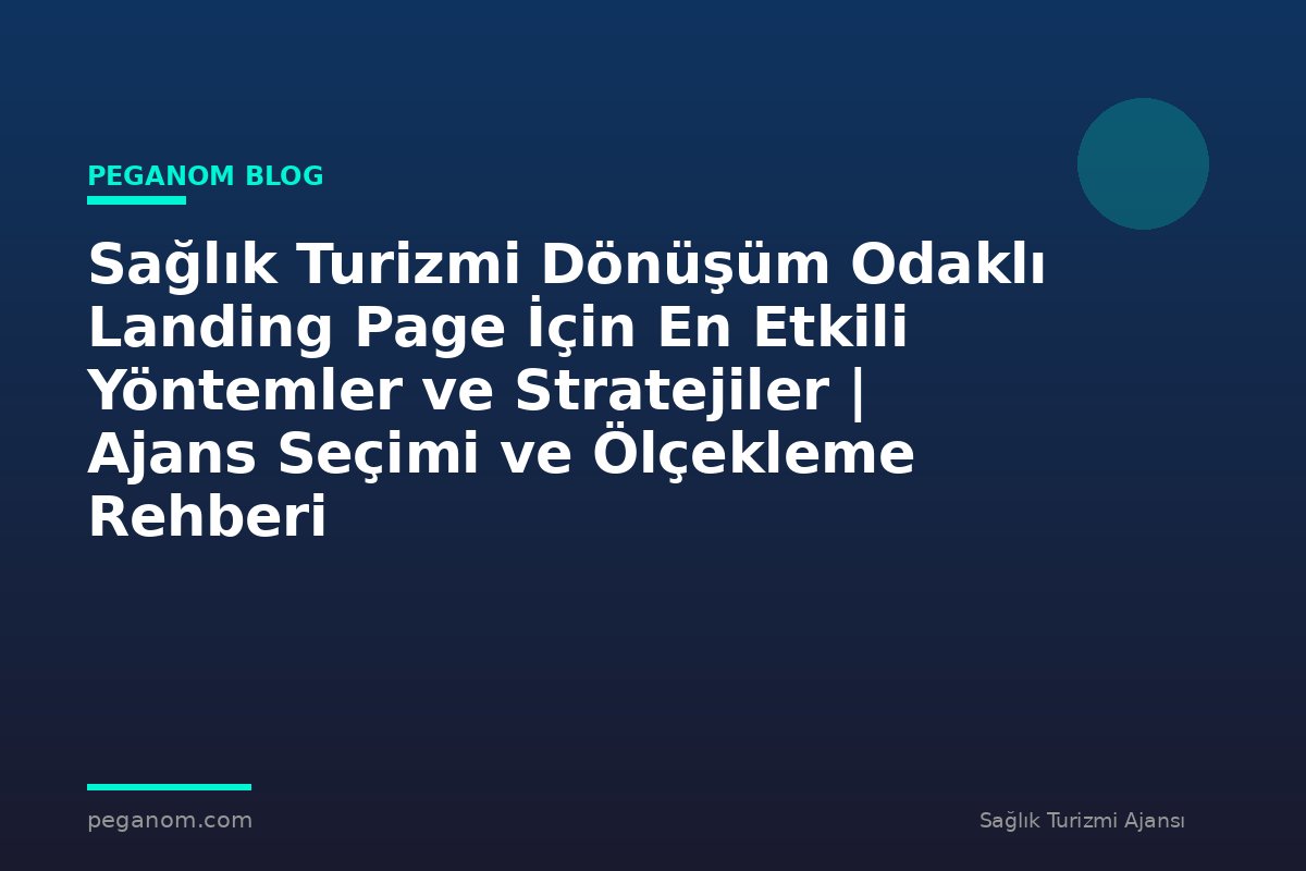 Sağlık Turizmi Dönüşüm Odaklı Landing Page İçin En Etkili Yöntemler ve Stratejiler | Ajans Seçimi ve Ölçekleme Rehberi
