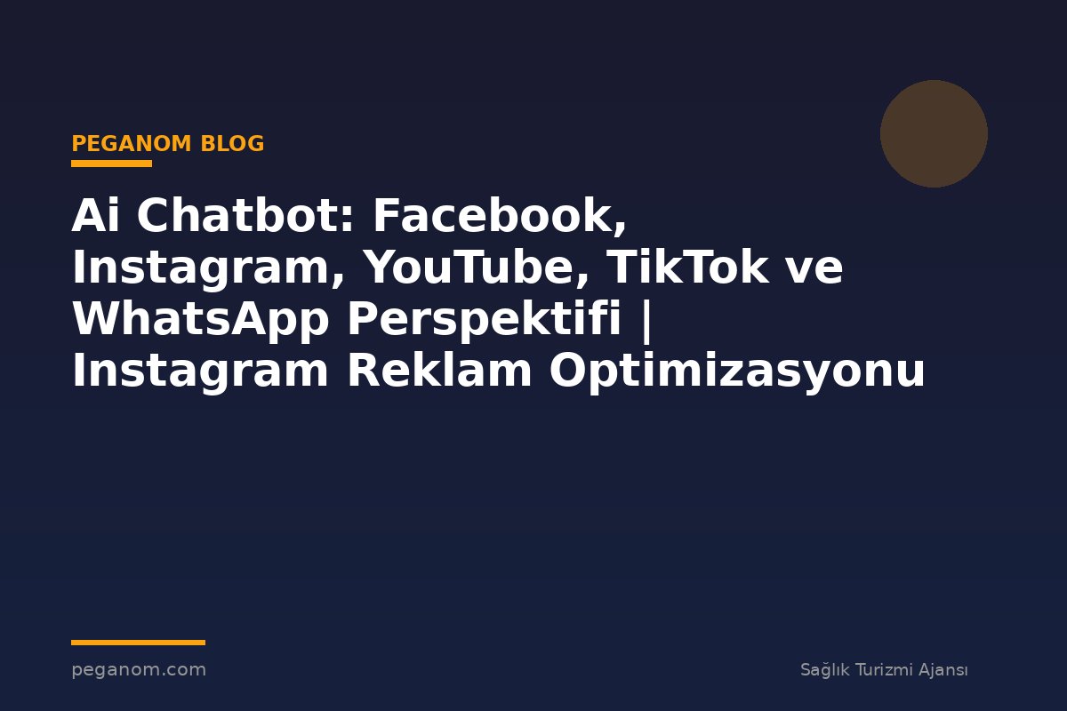 Ai Chatbot: Facebook, Instagram, YouTube, TikTok ve WhatsApp Perspektifi | Instagram Reklam Optimizasyonu