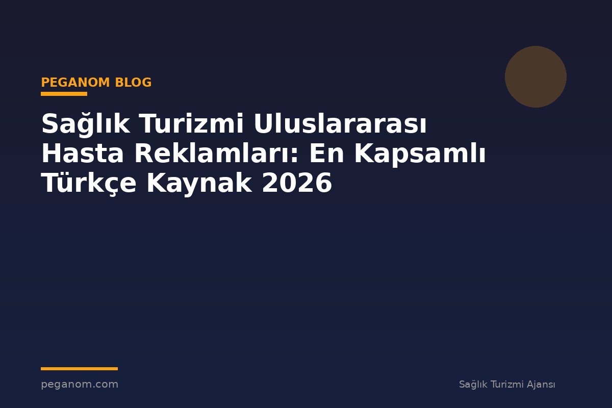 Sağlık Turizmi Uluslararası Hasta Reklamları: En Kapsamlı Türkçe Kaynak 2026