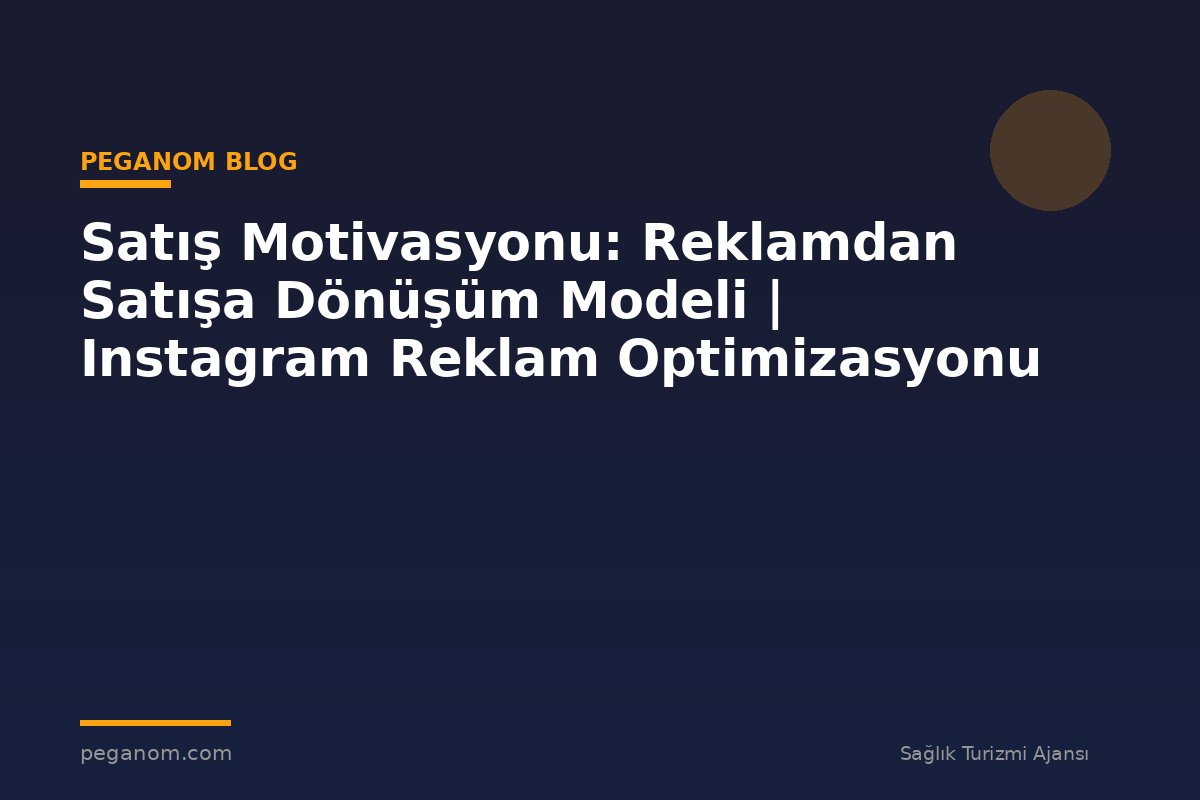 Satış Motivasyonu: Reklamdan Satışa Dönüşüm Modeli | Instagram Reklam Optimizasyonu