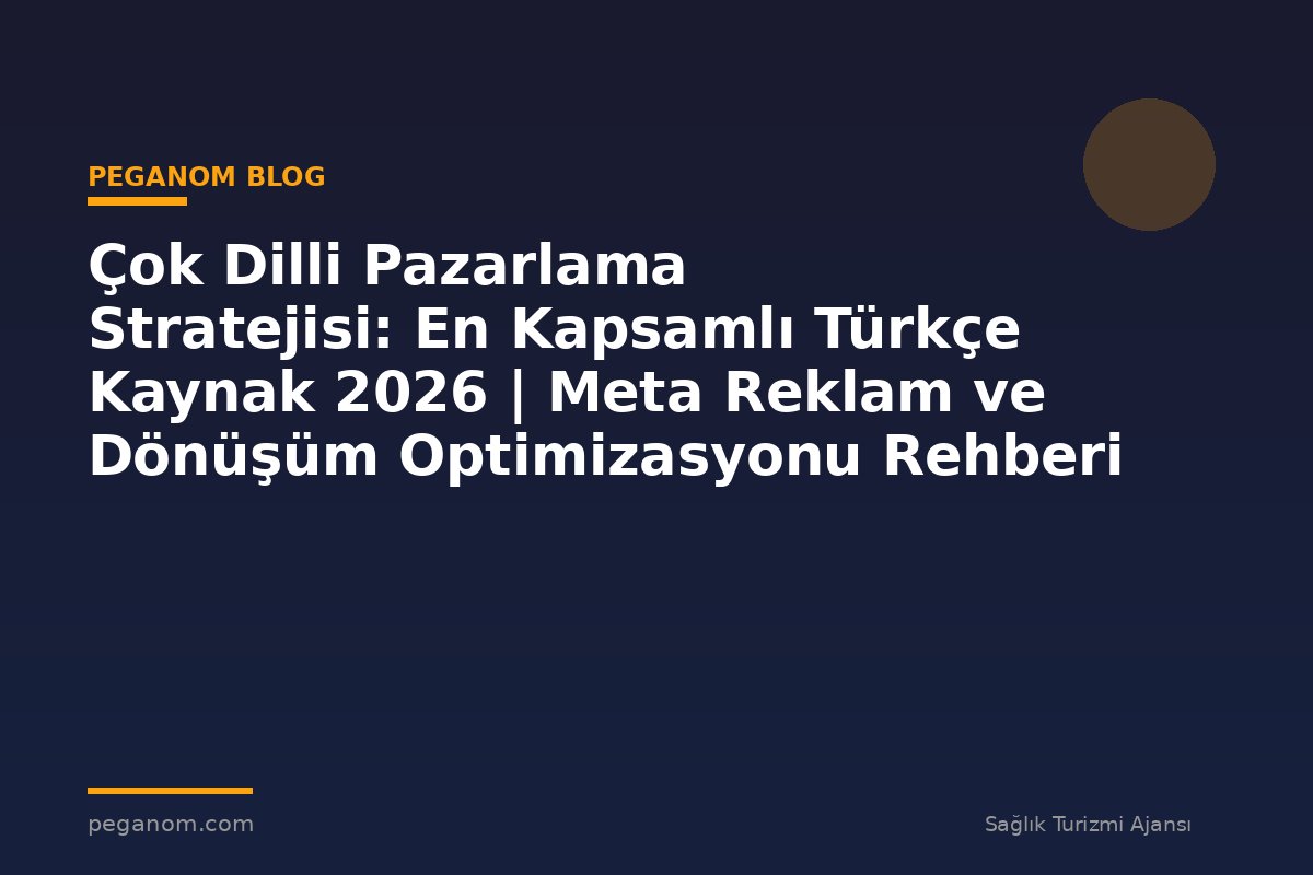 Çok Dilli Pazarlama Stratejisi: En Kapsamlı Türkçe Kaynak 2026 | Meta Reklam ve Dönüşüm Optimizasyonu Rehberi
