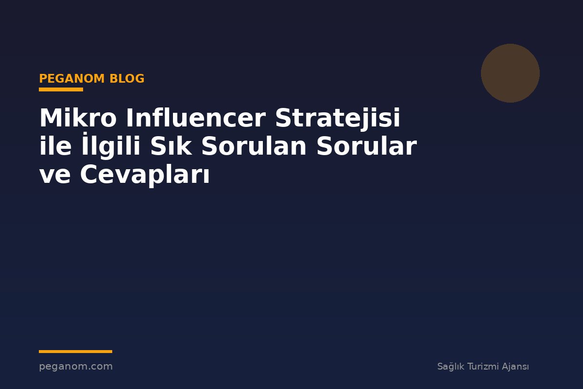 Mikro Influencer Stratejisi ile İlgili Sık Sorulan Sorular ve Cevapları