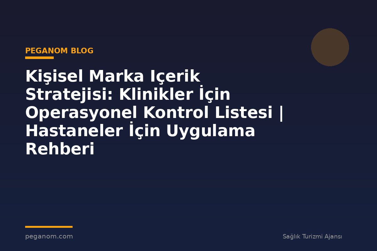Kişisel Marka Içerik Stratejisi: Klinikler İçin Operasyonel Kontrol Listesi | Hastaneler İçin Uygulama Rehberi