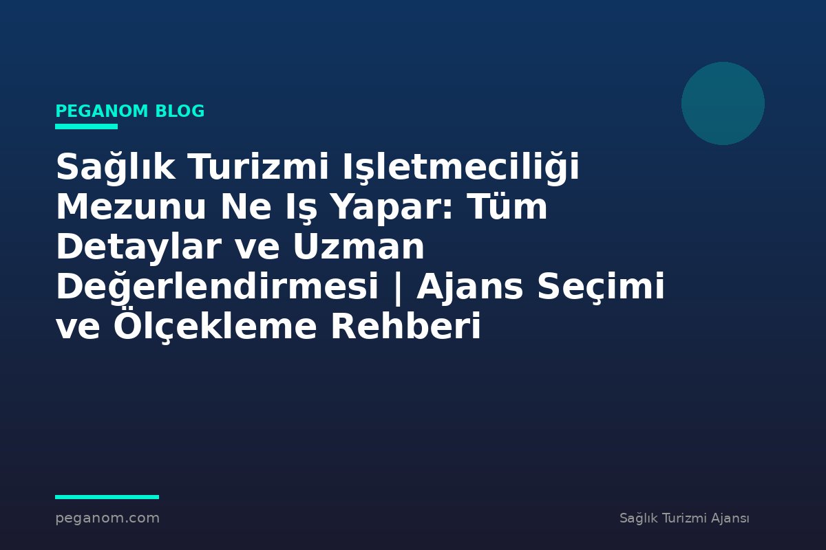 Sağlık Turizmi Işletmeciliği Mezunu Ne Iş Yapar: Tüm Detaylar ve Uzman Değerlendirmesi | Ajans Seçimi ve Ölçekleme Rehberi