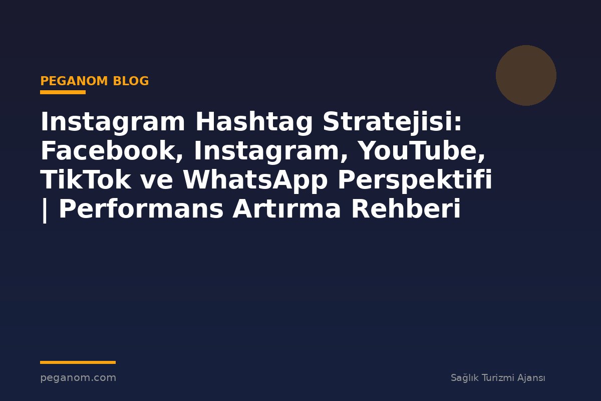 Instagram Hashtag Stratejisi: Facebook, Instagram, YouTube, TikTok ve WhatsApp Perspektifi | Performans Artırma Rehberi
