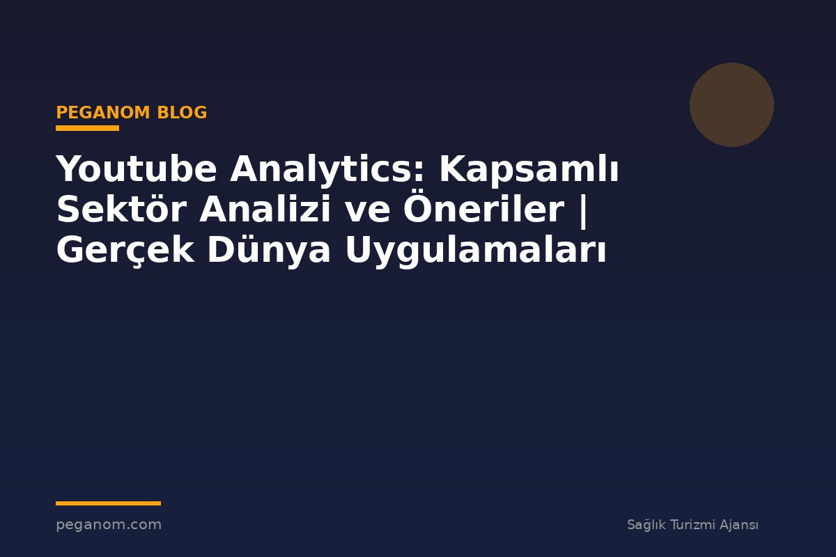 Youtube Analytics: Kapsamlı Sektör Analizi ve Öneriler | Gerçek Dünya Uygulamaları