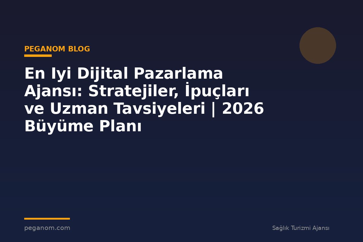 En Iyi Dijital Pazarlama Ajansı: Stratejiler, İpuçları ve Uzman Tavsiyeleri | 2026 Büyüme Planı