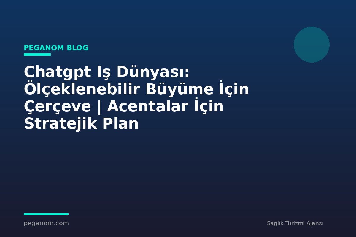 Chatgpt Iş Dünyası: Ölçeklenebilir Büyüme İçin Çerçeve | Acentalar İçin Stratejik Plan