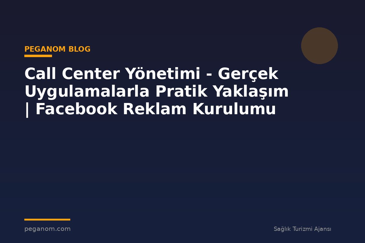 Call Center Yönetimi - Gerçek Uygulamalarla Pratik Yaklaşım | Facebook Reklam Kurulumu