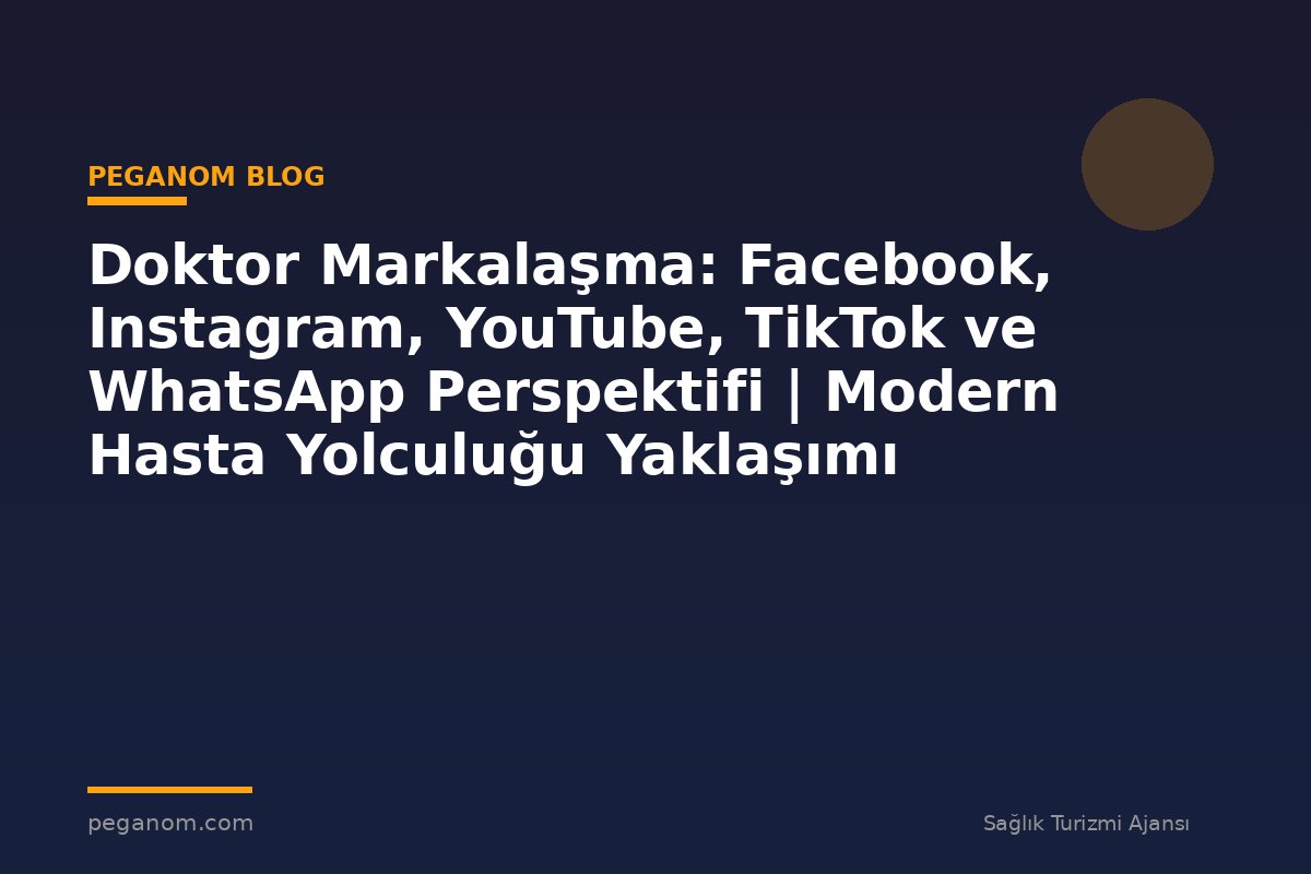 Doktor Markalaşma: Facebook, Instagram, YouTube, TikTok ve WhatsApp Perspektifi | Modern Hasta Yolculuğu Yaklaşımı