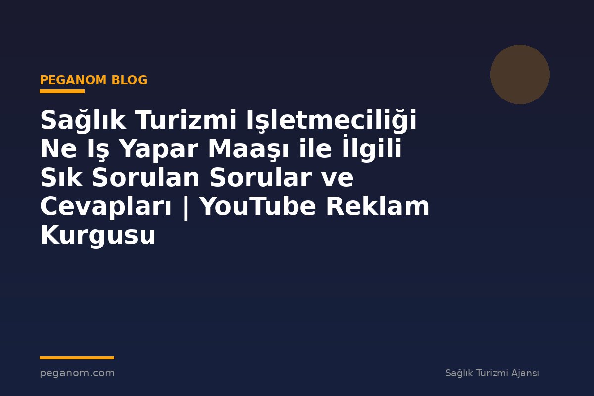 Sağlık Turizmi Işletmeciliği Ne Iş Yapar Maaşı ile İlgili Sık Sorulan Sorular ve Cevapları | YouTube Reklam Kurgusu