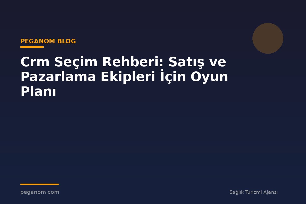 Crm Seçim Rehberi: Satış ve Pazarlama Ekipleri İçin Oyun Planı